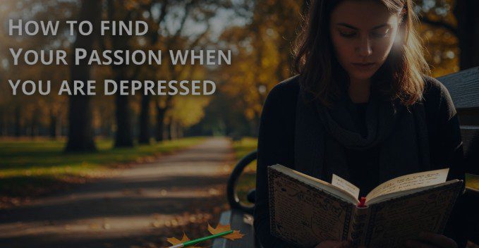 How to Find Your Passion When You Are Depressed a detailed guide regarding your passion while you are depresses